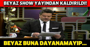 BEYAZ SHOW YAYINDAN KALDIRILDI !