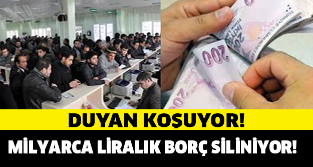 DUYAN KOŞUYOR! O BORÇLAR SİLİNİYOR!