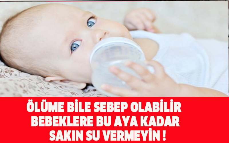 ÖLÜME BİLE SEBEP OLABİLİR BEBEKLERE BU AYA KADAR SAKIN SU VERMEYİN !