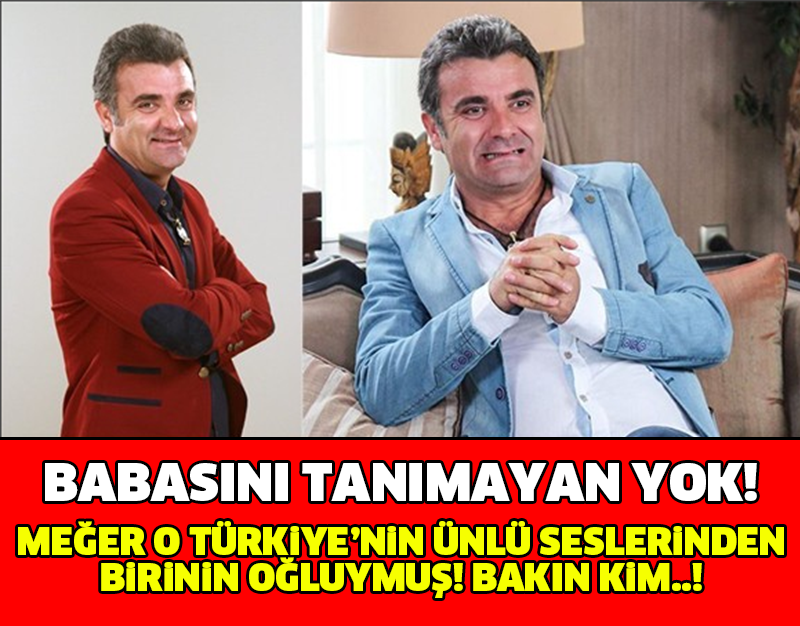 BABASINI TANIMAYAN YOK! MEĞER O TÜRKİYE'NİN EN ÜNLÜ SESLERİNDEN BİRİNİN OĞLUYMUŞ..!