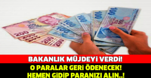 BAKANLIK MÜJDEYİ VERDİ! O PARALAR GERİ ÖDENECEK..!