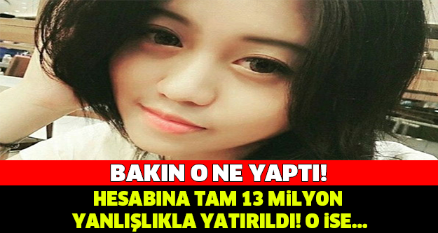 HESABINA YANLIŞLIKLA 13 MİLYON LİRA YATTI! BAKIN O NE YAPTI!