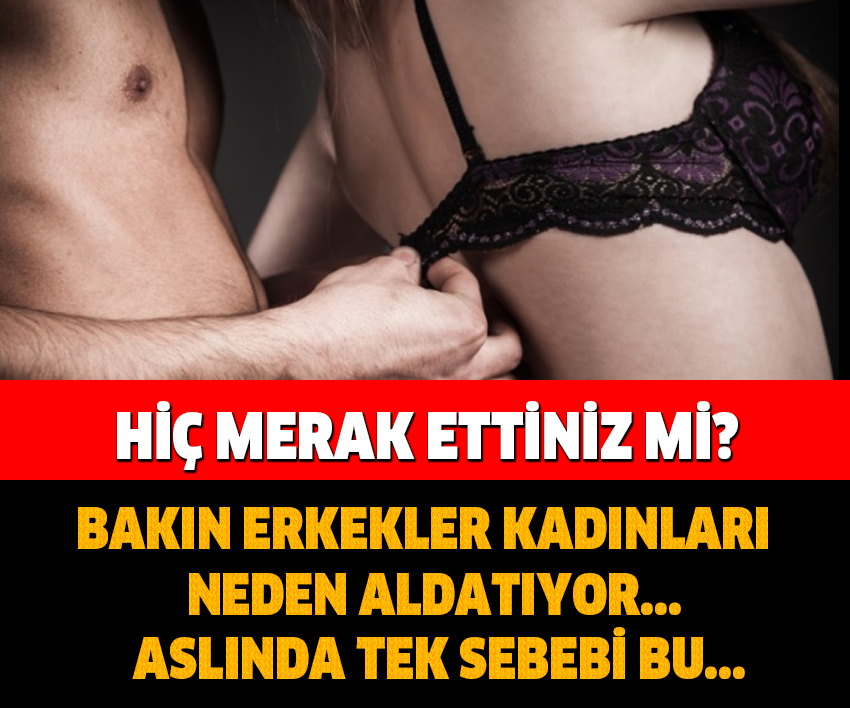 HİÇ MERAK ETTİNİZ Mİ? BAKIN ERKEKLER KADINLARI NEDEN ALDATIYOR…