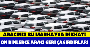 ARACINIZ BU MARKAYSA DİKKAT! GERİ ÇAĞRILABİLİR!