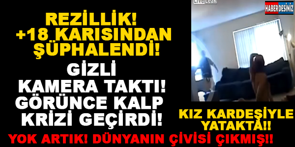 REZİLLİK! +18 KARISINDAN ŞÜPHALENDİ! GİZLİ KAMERA TAKTI! GÖRÜNCE KALP KRİZİ GEÇİRDİ! KIZ KARDEŞİYLE YATAKTA!!