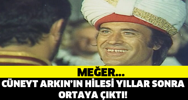 CÜNEYT ARKIN'IN HİLESİ YILLAR SONRA ORTAYA ÇIKTI! MEĞER...