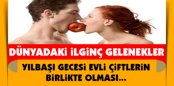 DÜNYADAKİ İLGİNÇ GELENEKLER ÇOK ŞAŞIRTTI ! YILBAŞI GECESİ EVLİ ÇİFTLERİN BİRLİKTE OLMASI...