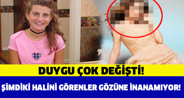 ŞİMDİKİ HALİNİ GÖRENLER GÖZÜNE İNANAMIYOR ! DUYGU ÇOK DEĞİŞTİ !