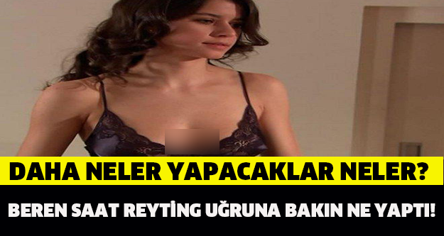 BEREN SAAT REYTİNG UĞRUNA BAKIN NE YAPTI