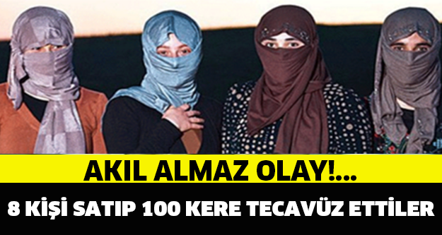 Bir kızı 8 kişiye satıp 100 kere tecavüz ettiler