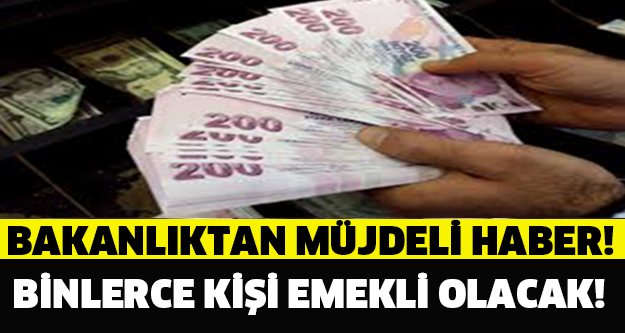 BİNLERCE KİŞİYE ERKEN EMEKLİLİK MÜJDESİ!