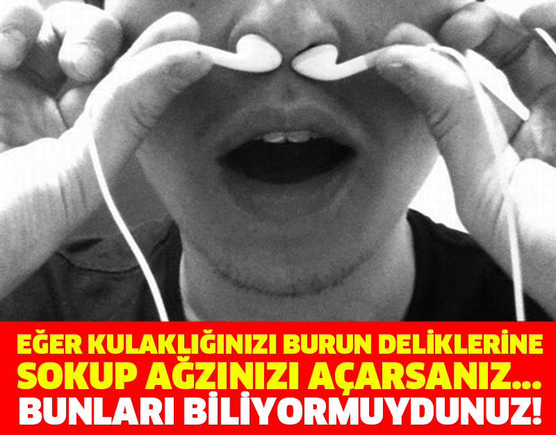 EĞER KULAKLIĞINIZI BURUN DELİKLERİNE SOKUP AĞZINIZI AÇARSANIZ... BUNLARI BİLİYORMUYDUNUZ!