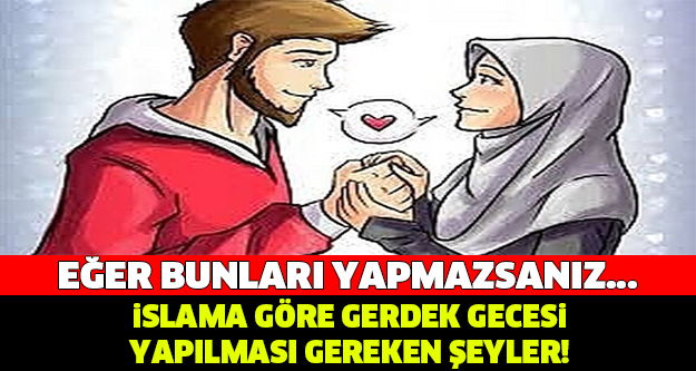 İSLAMA GÖRE GERDEK GECESİ YAPILMASI GEREKEN ŞEYLER..!