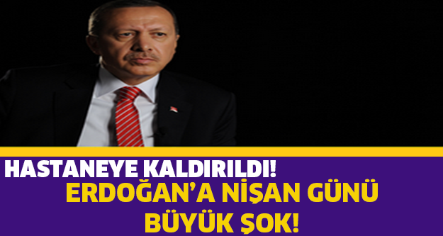 ERDOĞAN'A NİŞAN GÜNÜ BÜYÜK ŞOK! DÜNÜRÜ HASTANEYE KALDIRILDI