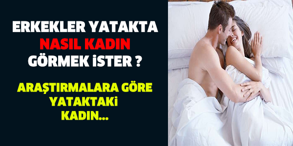 ERKEKLER YATAKTA NASIL KADIN GÖRMEK İSTER! ARAŞTIRMALARA GÖRE YATAKTAKİ KADIN...