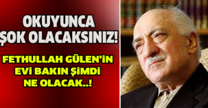 FETHULLAH GÜLEN'İN EVİ BAKIN NE OLACAK..!