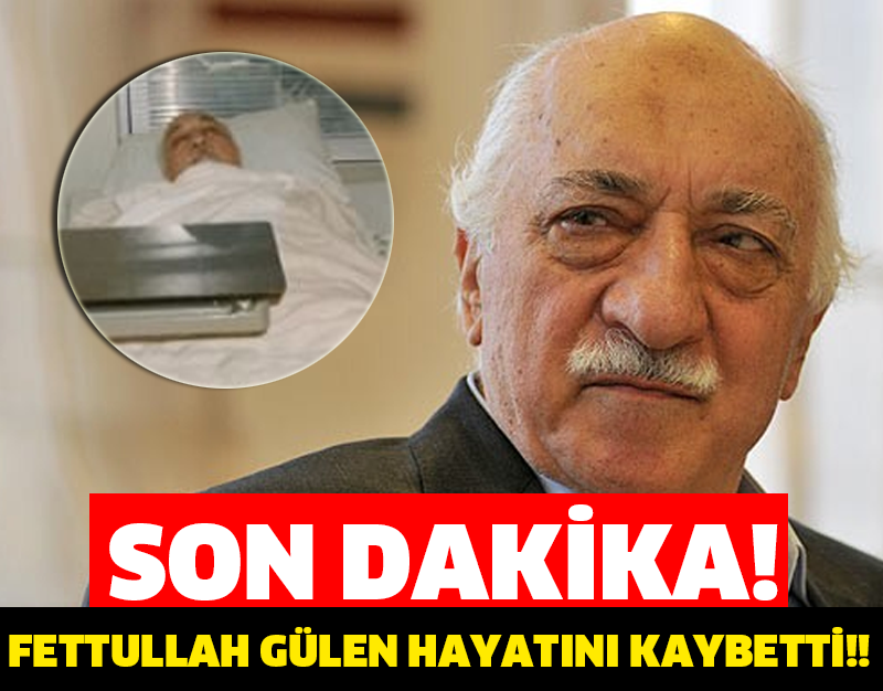 SON DAKİKA! FETTULLAH GÜLEN HAYATINI KAYBETTİ!!