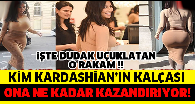 Kim Kardashian’ın Kalçası Ona Ne Kadar Kazandırıyor !!