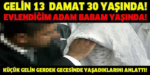 GELİN 13 DAMAT 30 YAŞINDA! EVLENDİĞİM ADAM BABAM YAŞINDA! KÜÇÜK GELİN GERDEK GECESİNDE YAŞADIKLARINI ANLATTI!