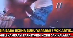 BİR BABA KIZINA BUNU YAPARMI ? GİZLİ KAMERAYI FARKETMEDİ KIZINI DAKİKALARCA...