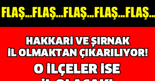 HAKKARİ VE ŞIRNAK İL OLMAKTAN ÇIKIYOR! BAKIN ONLARIN YERİNE HANGİ ŞEHİR GELiYOR..!