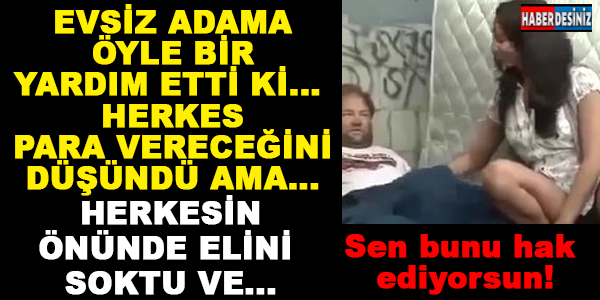 EVSİZ ADAMA  ÖYLE BİR  YARDIM ETTİ Kİ...  HERKES  PARA VERECEĞİNİ  DÜŞÜNDÜ AMA...