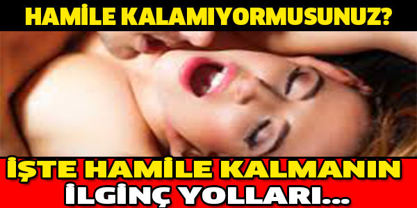 HAMİLE KALMANIN İLGİNÇ YOLLARI...