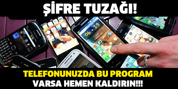 ŞİFRE TUZAĞI! TELEFONUNUZDA BU PROGRAM VARSA HEMEN KALDIRIN!