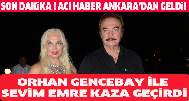 ORHAN GENCEBAY İLE SEVİM EMRE KAZA GEÇİRDİ !