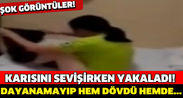 KARISINI SEVİŞİRKEN YAKALADI!! DAYANAMAYIP HEM DÖVDÜ HEM DE...