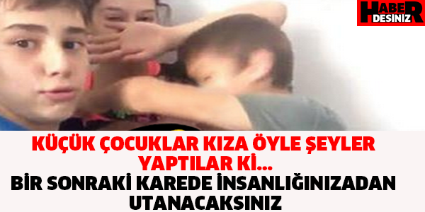 KÜÇÜK ÇOCUKLAR KIZA ÖYLE ŞEYLER YAPTILAR Kİ... BİR SONRAKİ KAREDE İNSANLIĞINIZADAN UTANACAKSINIZ