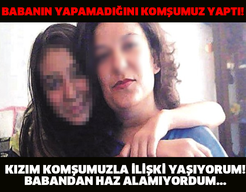 KIZIM KOMŞUMUZLA İLİŞKİ YAŞIYORUM! BABANDAN HAZ ALAMIYORDUM... BABANIN YAPAMADIĞINI KOMŞUMUZ YAPTI!