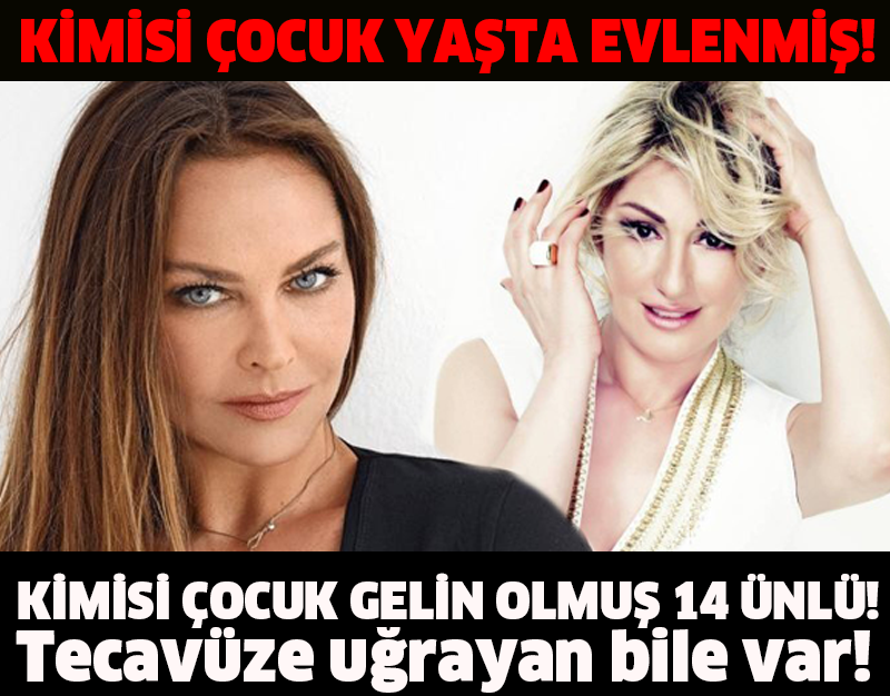 KİMİSİ ÇOCUK YAŞTA EVLENMİŞ KİMİSİ ÇOCUK GELİN OLMUŞ 14 ÜNLÜ!