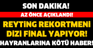 REYTİNG REKORTMENİ DİZİ FİNAL YAPIYOR! HAYRANLARI ÇOK ÜZÜLECEK..!