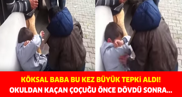 KÖKSAL BABA BÜYÜK TEPKİ ALDI! OKULDAN KAÇAN ÇOCUĞU ÖNCE DÖVDÜ ARDINDAN İSE...