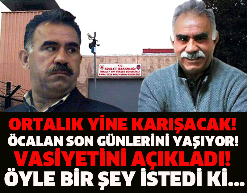 ORTALIK YİNE KARIŞACAK! ÖCALAN SON GÜNLERİNİ YAŞIYOR! VASİYETİNİ AÇIKLADI! ÖYLE BİR ŞEY İSTEDİ Kİ...