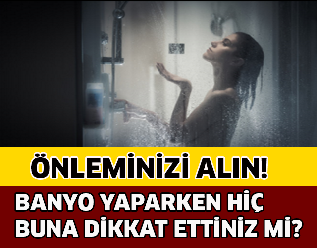 BANYO YAPARKEN HİÇ BUNA DİKKAT ETTİNİZ Mİ?