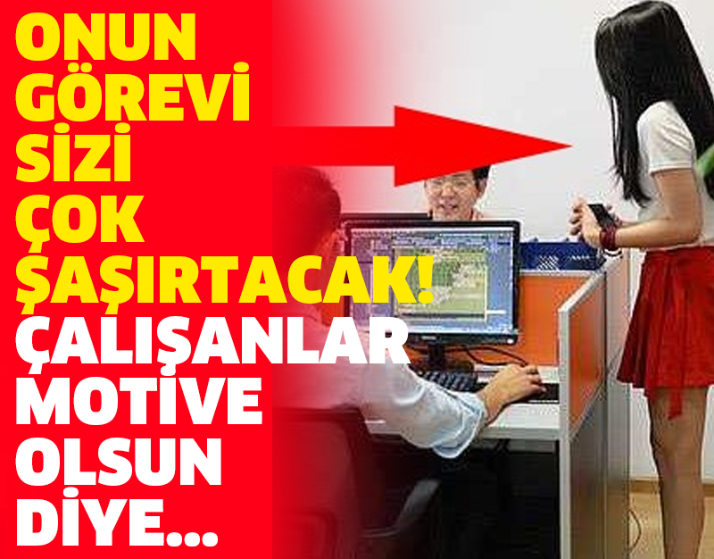 ONUN GÖREVİ SİZİ ÇOK ŞAŞIRTACAK! ÇALIŞANLAR MOTİVE OLSUN DİYE...