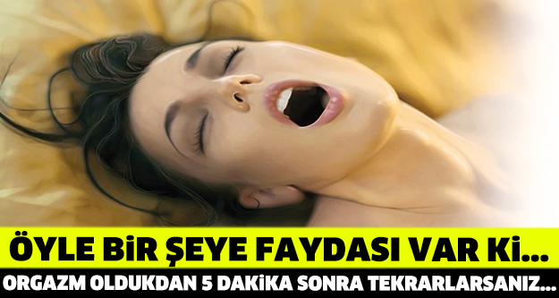 ORG*ZM OLDUKTAN 5 DAKİKA SONRA TEKRARLARSANIZ... ÖYLE BİR ŞEYE FAYDASI VAR Kİ...