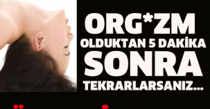 ORG*ZM OLDUKTAN 5 DAKİKA SONRA TEKRARLARSANIZ... ÖYLE BİR ŞEYE FAYDASI VAR Kİ...