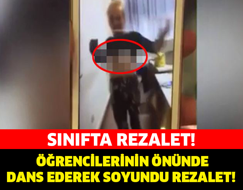 SINIFTA, ÖĞRENCİLERİNİN ÖNÜNDE DANS EDEREK SOYUNDU!