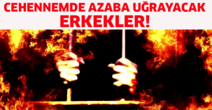 CEHENNEMDE AZABA UĞRAYACAK ERKEKLER! SAKIN BUNLARI YAPMAYIN!