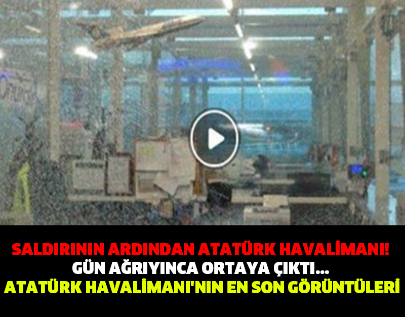 SALDIRININ ARDINDAN ATATÜRK HAVALİMANI! GÜN AĞRIYINCA ORTAYA ÇIKTI... ATATÜRK HAVALİMANI'NIN EN SON GÖRÜNTÜLERİ