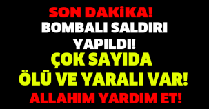 SON DAKİKA! BOMBALI SALDIRI YAPILDI! ÇOK SAYIDA ÖLÜ VE YARALI VAR...