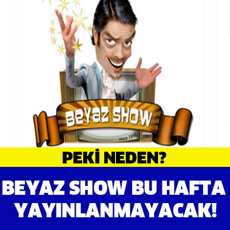 BEYAZ SHOW BU HAFTA YAYINLANMAYACAK!