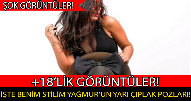 İŞTE BENİM STİLİM YAĞMUR'UN YARI ÇIPLAK POZLARI...