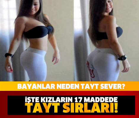 İŞTE 17 MADDEDE KIZLARIN TAYT SIRLARI...