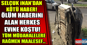 SELÇUK İNAN'DAN KÖTÜ HABER... ÖLÜM HABERİNİ ALAN HERKES EVİNE KOŞTU!