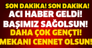 SON DAKİKA! HASTANEDEN KÖTÜ HABER GELDİ! BAŞIMIZ SAĞOLSUN!