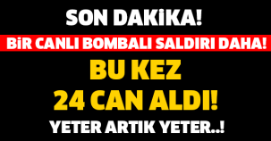 SON DAKİKA... BİR CANLI BOMBALI SALDIRI DAHA! BU KEZ 24 CAN ALDI!